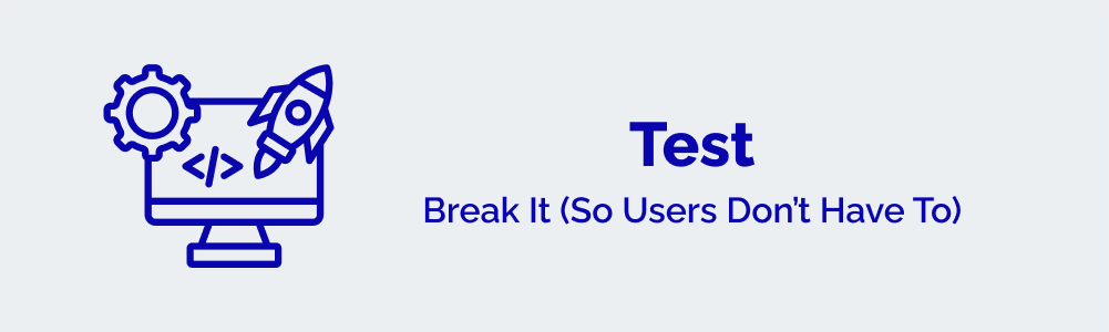 Test - Break It (So Users Don’t Have To)