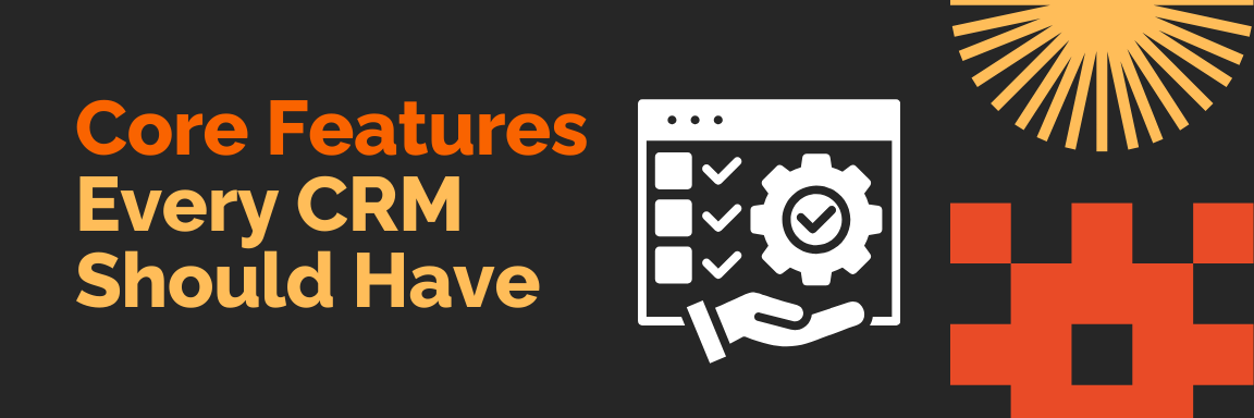 Core Features Every CRM Should Have