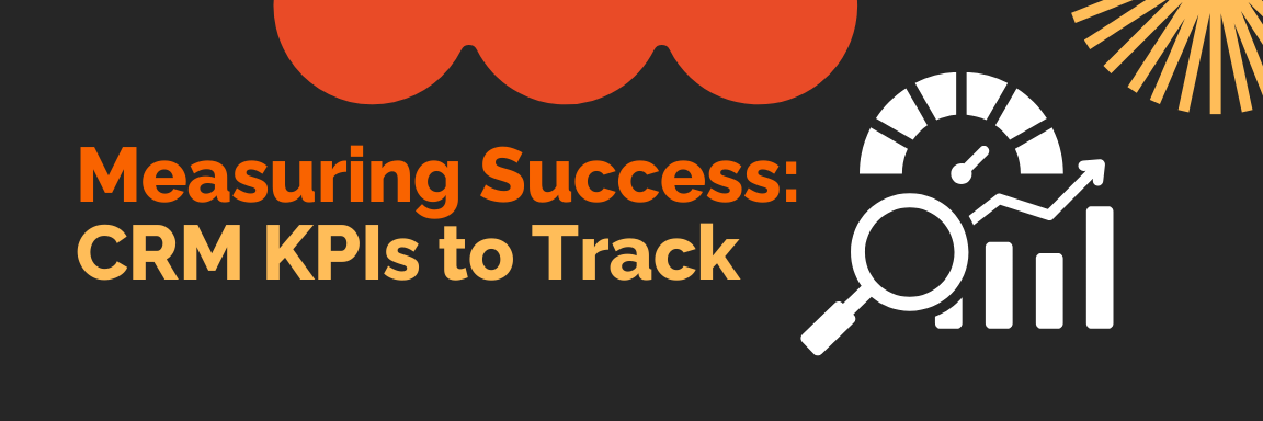 Measuring Success: CRM KPIs to Track