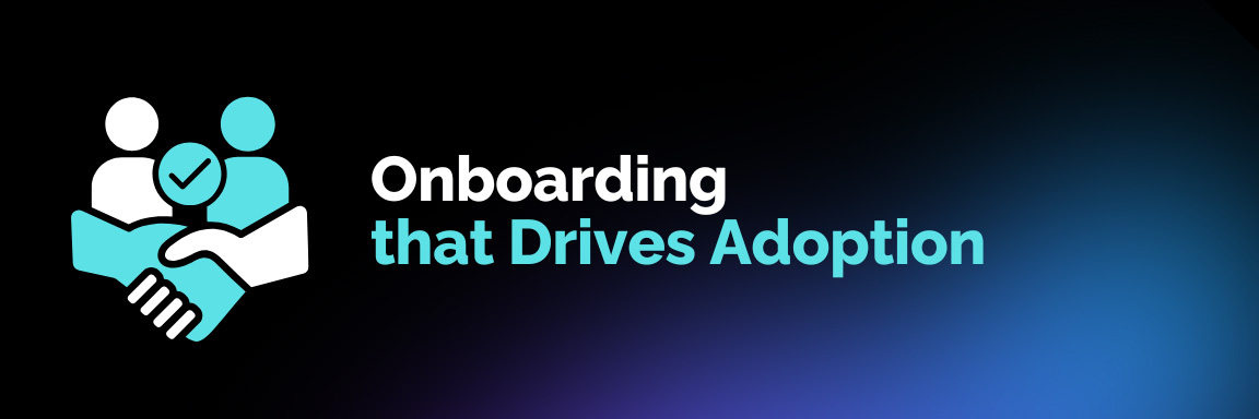 Onboarding That Drives Adoption