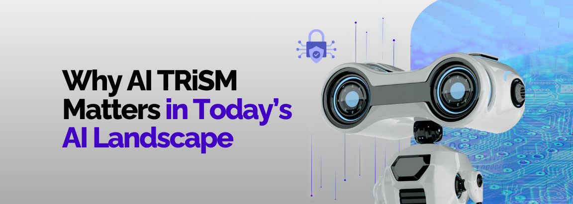Why AI TRiSM Matters in Today's AI Landscape