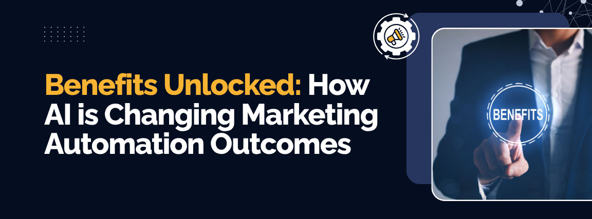 Benefits Unlocked: How AI Is Changing Marketing Automation Outcomes