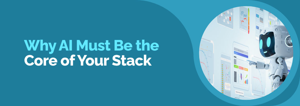 Why AI Must Be the Core of Your Stack