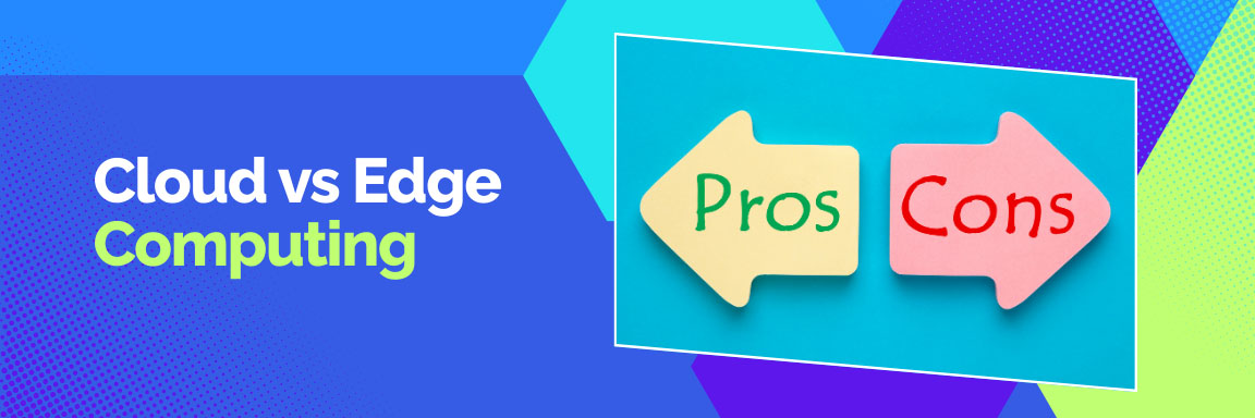 Pros and cons of cloud vs edge computing, with two arrows pointing in opposite directions.