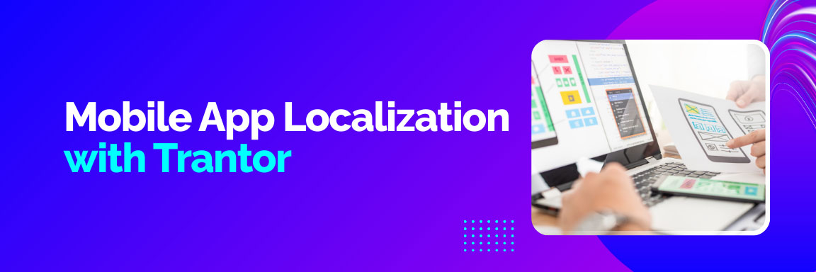 A banner titled "Mobile App Localization with Trantor" with a photo of people working on app design.