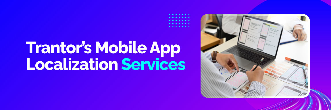 A banner titled "Trantor's Mobile App Localization Services" with a photo of a person working on app prototypes.