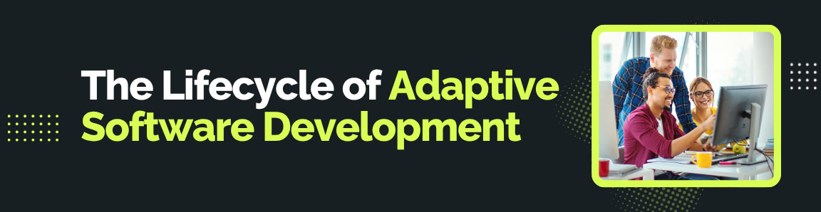 The Lifecycle of Adaptive Software Development showing three colleagues collaborating and looking at a computer screen.