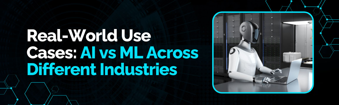 Graphic showing real-world use cases of AI vs machine learning across different industries.