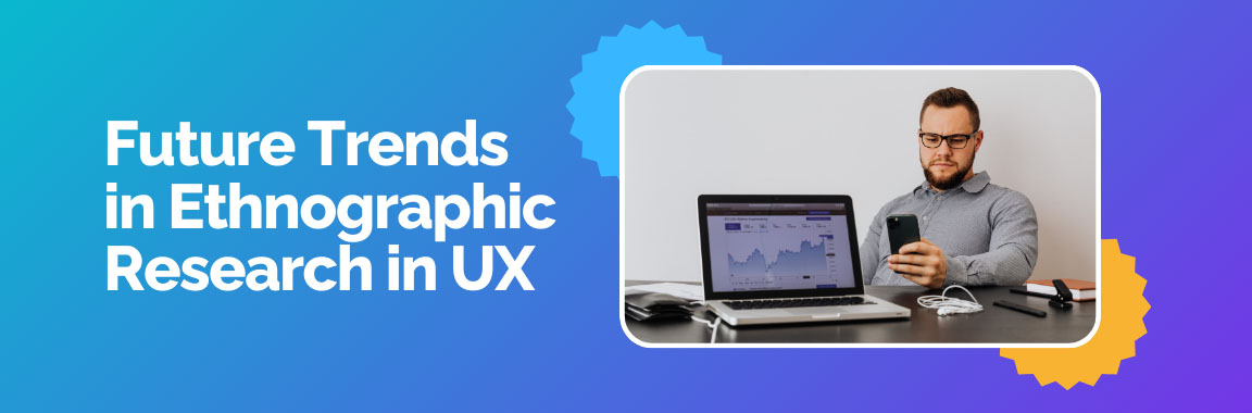 Visual showing future trends in ethnographic research in UX and data-driven design.