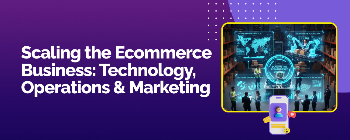 Scaling ecommerce business using technology, operations, logistics, and digital marketing