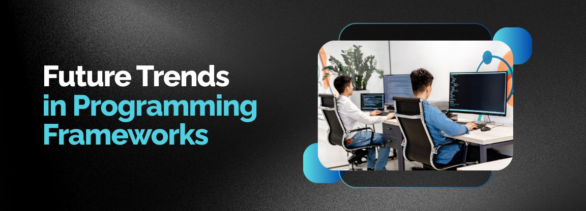 Future trends in programming frameworks and modern software development.