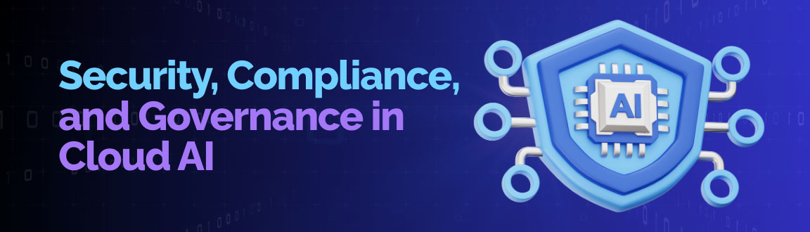 Security, compliance, and governance considerations in enterprise Cloud AI systems.
