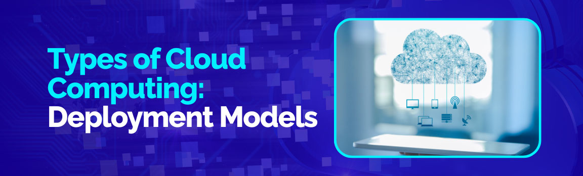 Cloud computing deployment models including public, private, hybrid, and multi-cloud.