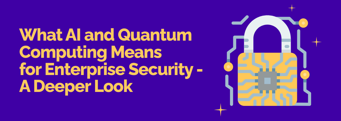 AI and quantum computing impact on enterprise cybersecurity and encryption