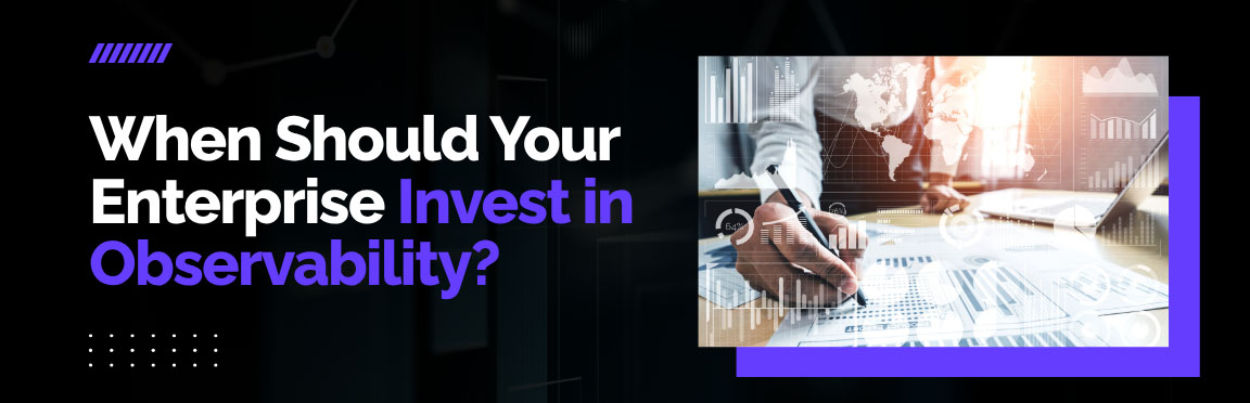 When enterprises should invest in observability based on system complexity and scalability needs
