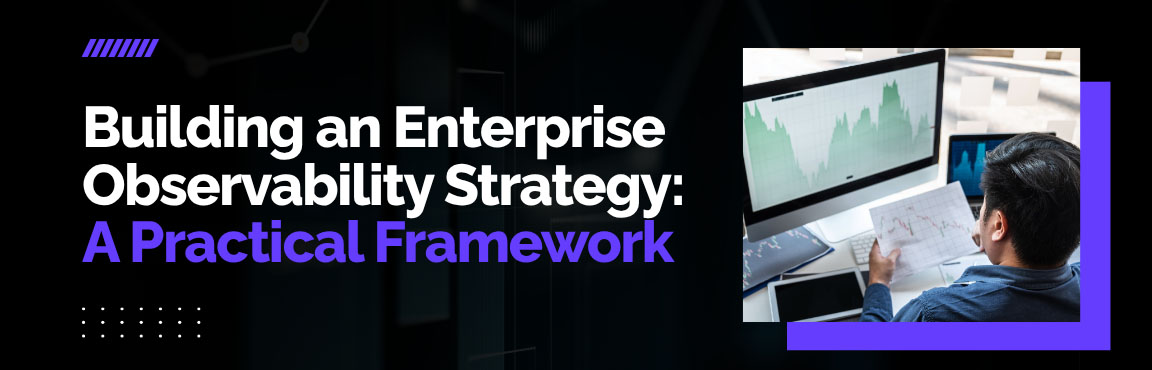 Building an enterprise observability strategy with frameworks for monitoring, logging, and tracing