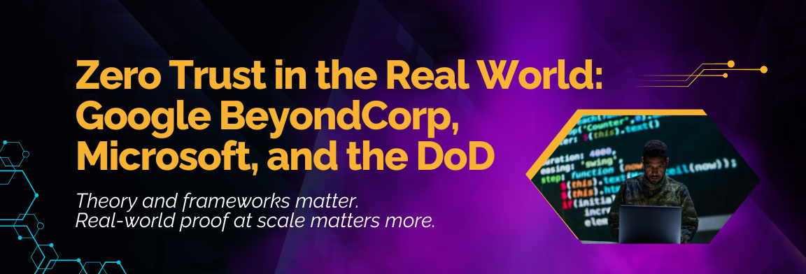 Real-world Zero Trust examples including Google BeyondCorp, Microsoft security model, and government implementations