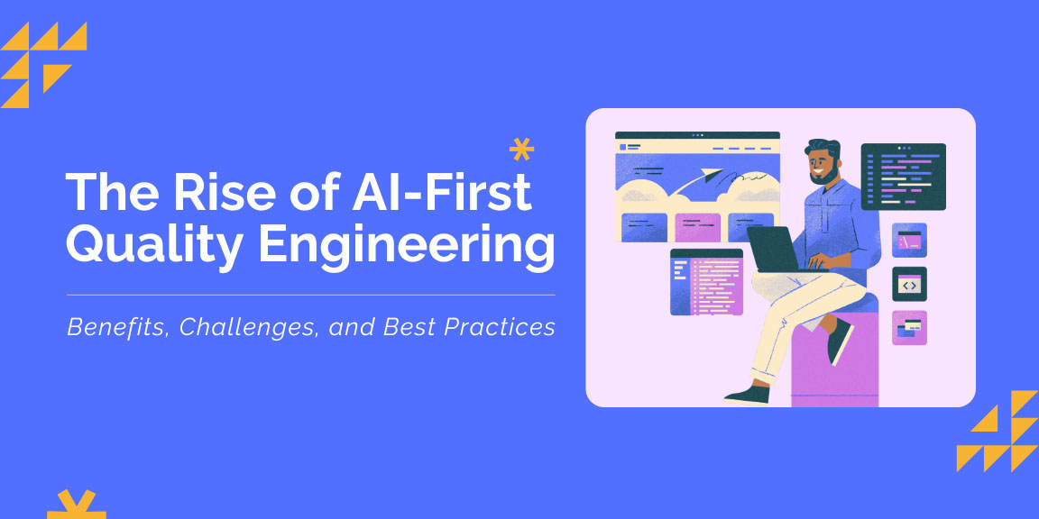 The rise of AI-first quality engineering with benefits, challenges and best practices for modern software testing teams